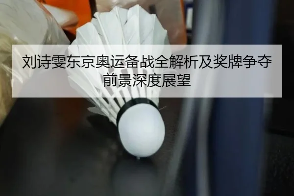 刘诗雯东京奥运备战全解析及奖牌争夺前景深度展望